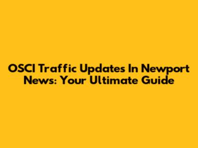 OSCI Traffic Updates In Newport News: Your Ultimate Guide