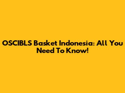 OSCIBLS Basket Indonesia: All You Need To Know!