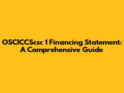 OSCICCScsc 1 Financing Statement: A Comprehensive Guide