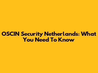 OSCIN Security Netherlands: What You Need To Know