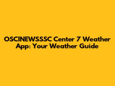 OSCINEWSSSC Center 7 Weather App: Your Weather Guide