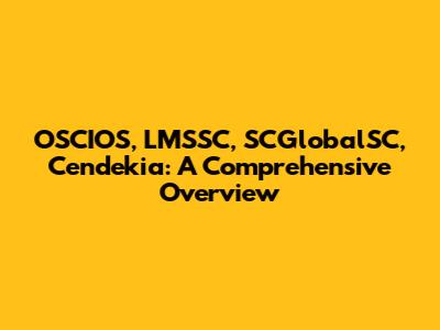 OSCIOS, LMSSC, SCGlobalSC, Cendekia: A Comprehensive Overview