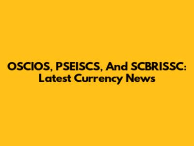 OSCIOS, PSEISCS, And SCBRISSC: Latest Currency News