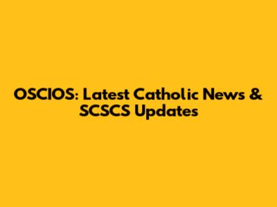 OSCIOS: Latest Catholic News & SCSCS Updates