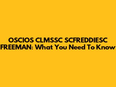 OSCIOS CLMSSC SCFREDDIESC FREEMAN: What You Need To Know