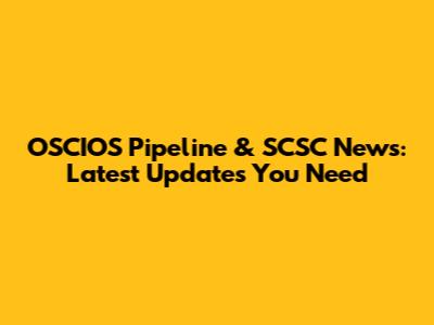 OSCIOS Pipeline & SCSC News: Latest Updates You Need