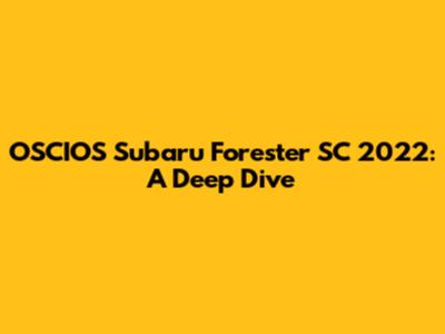 OSCIOS Subaru Forester SC 2022: A Deep Dive