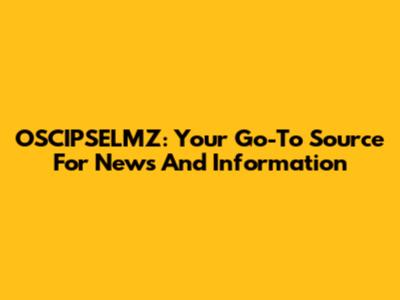 OSCIPSELMZ: Your Go-To Source For News And Information