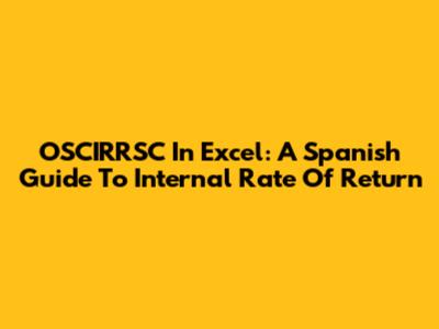 OSCIRRSC In Excel: A Spanish Guide To Internal Rate Of Return