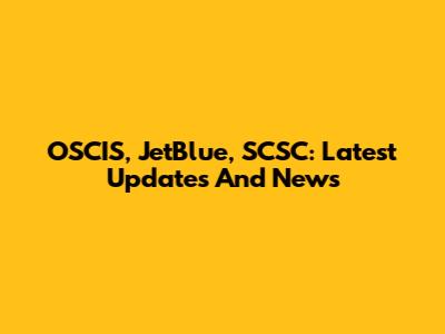 OSCIS, JetBlue, SCSC: Latest Updates And News
