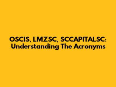 OSCIS, LMZSC, SCCAPITALSC: Understanding The Acronyms
