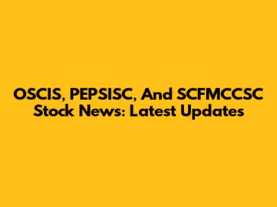OSCIS, PEPSISC, And SCFMCCSC Stock News: Latest Updates