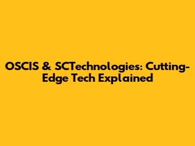 OSCIS & SCTechnologies: Cutting-Edge Tech Explained