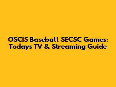 OSCIS Baseball SECSC Games: Today's TV & Streaming Guide
