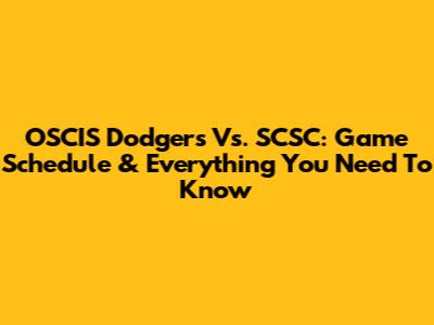 OSCIS Dodgers Vs. SCSC: Game Schedule & Everything You Need To Know