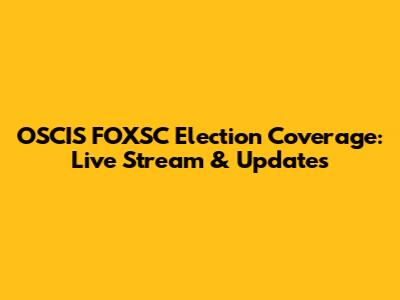 OSCIS FOXSC Election Coverage: Live Stream & Updates