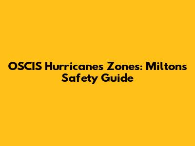 OSCIS Hurricanes Zones: Milton's Safety Guide