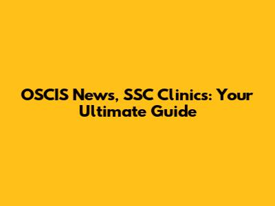 OSCIS News, SSC Clinics: Your Ultimate Guide