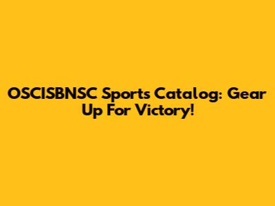 OSCISBNSC Sports Catalog: Gear Up For Victory!