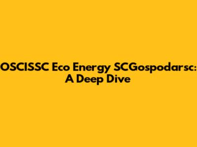 OSCISSC Eco Energy SCGospodarsc: A Deep Dive