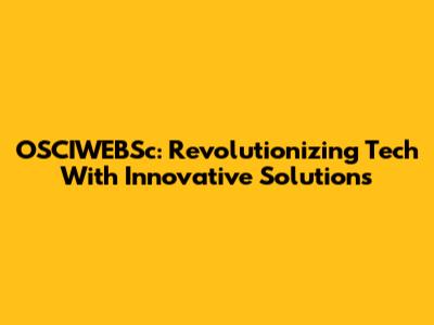 OSCIWEBSc: Revolutionizing Tech With Innovative Solutions