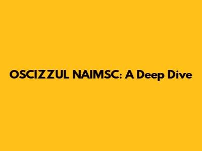 OSCIZZUL NAIMSC: A Deep Dive