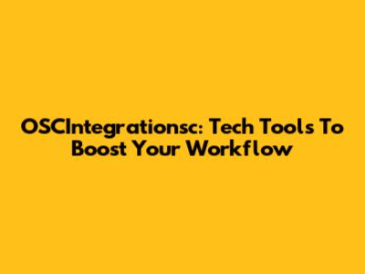 OSCIntegrationsc: Tech Tools To Boost Your Workflow
