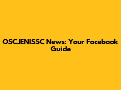 OSCJENISSC News: Your Facebook Guide