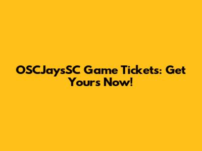 OSCJaysSC Game Tickets: Get Yours Now!