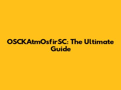OSCKAtmOsfirSC: The Ultimate Guide