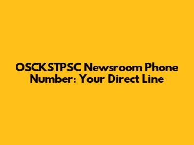OSCKSTPSC Newsroom Phone Number: Your Direct Line