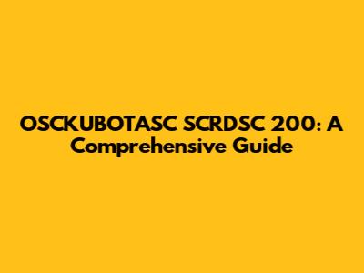 OSCKUBOTASC SCRDSC 200: A Comprehensive Guide