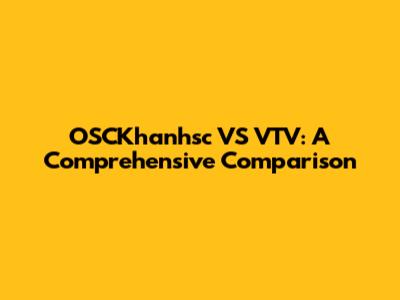 OSCKhanhsc VS VTV: A Comprehensive Comparison
