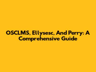 OSCLMS, Ellysesc, And Perry: A Comprehensive Guide