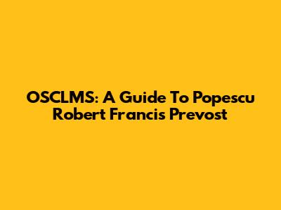 OSCLMS: A Guide To Popescu Robert Francis Prevost