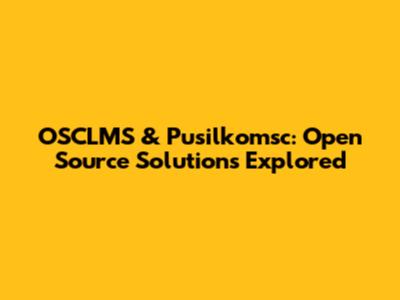 OSCLMS & Pusilkomsc: Open Source Solutions Explored