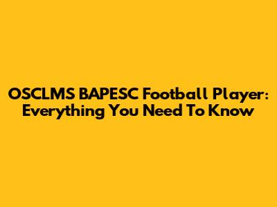 OSCLMS BAPESC Football Player: Everything You Need To Know