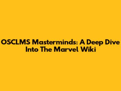 OSCLMS Masterminds: A Deep Dive Into The Marvel Wiki