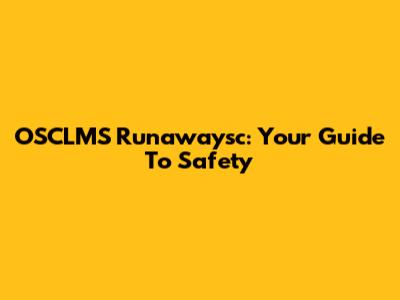 OSCLMS Runawaysc: Your Guide To Safety