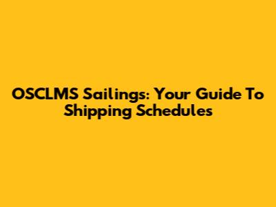OSCLMS Sailings: Your Guide To Shipping Schedules