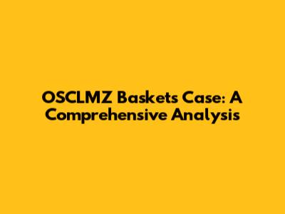 OSCLMZ Baskets Case: A Comprehensive Analysis