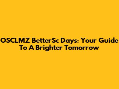 OSCLMZ BetterSc Days: Your Guide To A Brighter Tomorrow