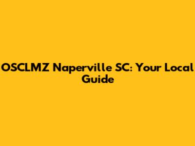 OSCLMZ Naperville SC: Your Local Guide
