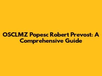 OSCLMZ Popesc Robert Prevost: A Comprehensive Guide