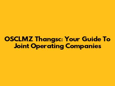 OSCLMZ Thangsc: Your Guide To Joint Operating Companies