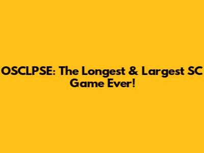 OSCLPSE: The Longest & Largest SC Game Ever!