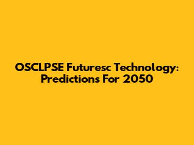 OSCLPSE Futuresc Technology: Predictions For 2050