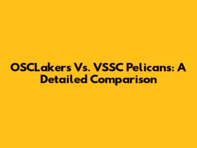 OSCLakers Vs. VSSC Pelicans: A Detailed Comparison