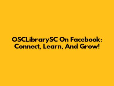 OSCLibrarySC On Facebook: Connect, Learn, And Grow!