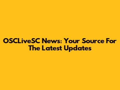 OSCLiveSC News: Your Source For The Latest Updates